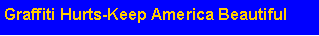 Text Box: Graffiti Hurts-Keep America Beautiful