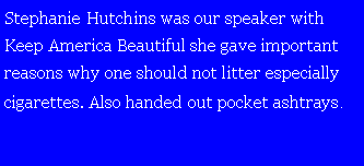 Text Box: Stephanie Hutchins was our speaker with Keep America Beautiful she gave important reasons why one should not litter especially cigarettes. Also handed out pocket ashtrays.