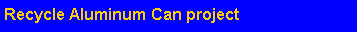 Text Box: Recycle Aluminum Can project